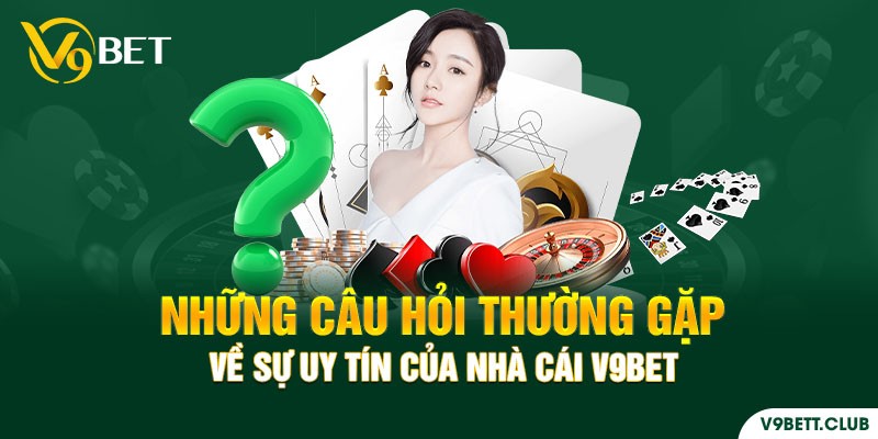 Nhung-cau-hoi-thuong-gap-ve-su-uy-tin-cua-nha-cai-V9Bet