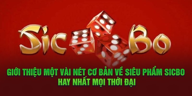 gioi-thieu-mot-vai-net-co-ban-ve-sieu-pham-sicbo-hay-nhat-moi-thoi-dai